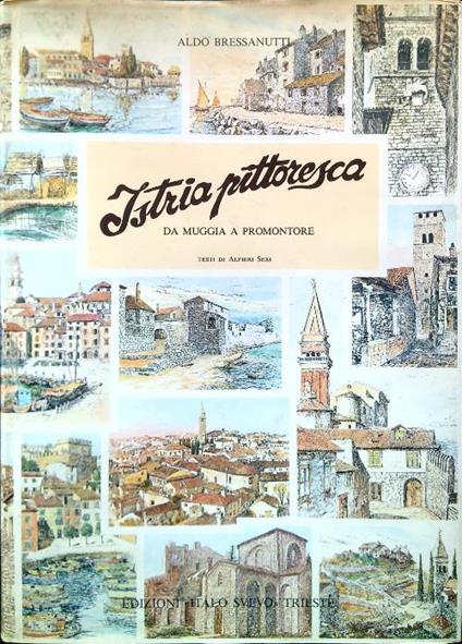 Istria pittoresca. Da Muggia a Promontore - Aldo Bressanutti - copertina