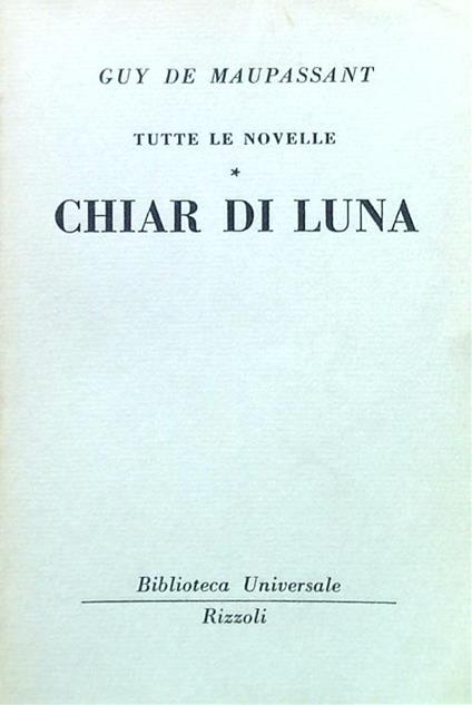 Tutte le novelle. Chiar di Luna - Guy de Maupassant - copertina