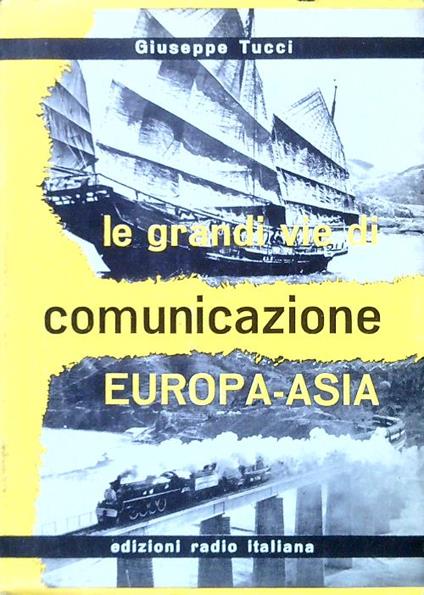 Le grandi vie di comunicazione Europa-Asia - Giuseppe Tucci - copertina