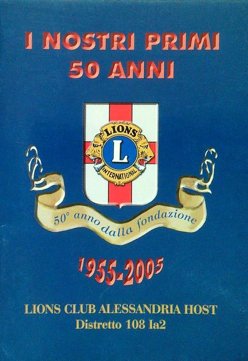 I nostri primi 50 anni. Lions Club Alessandria 1955-2005 - copertina