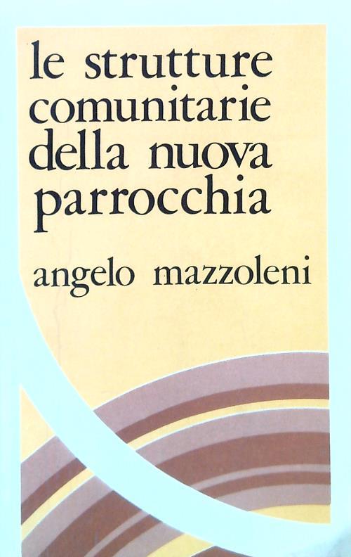 Le strutture comunitarie della nuova parrocchia - Angelo Mazzoleni - copertina