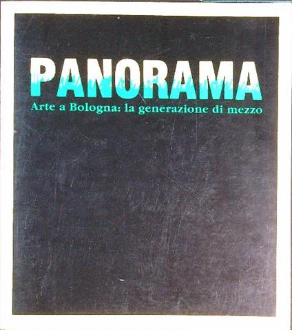 Panorama. Arte a Bologna : la generazione di mezzo - Marilena Pasquali - copertina
