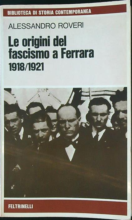 Le origini del fascismo a Ferrara 1918/1921 - Alessandro Roveri - copertina