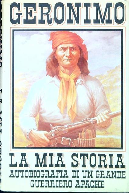 La mia storia. Autobiografia di un grande guerriero Apache - Geronimo - copertina