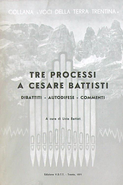 Tre processi a Cesare Battisti. Dibattiti - Autodifese - Commenti