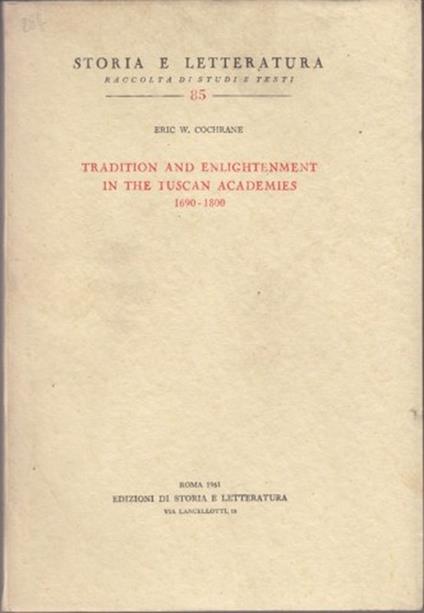 Tradition and enlightenment in the Tuscan Academies 1690-1800 - Eric W. Cochrane - copertina