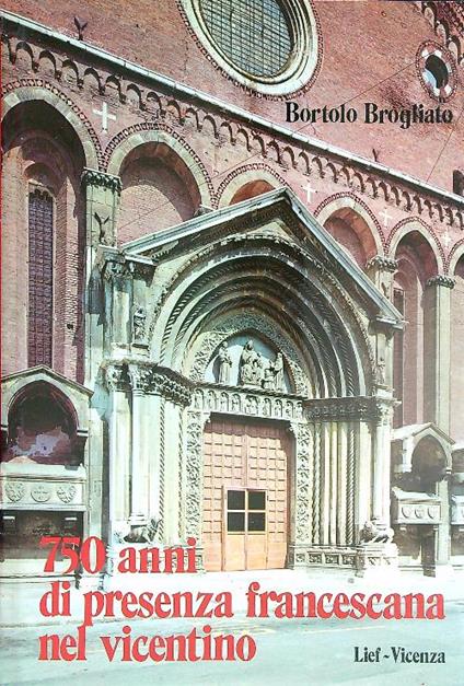 750 anni di presenza francescana nel vicentino - Bortolo Brogliato - copertina