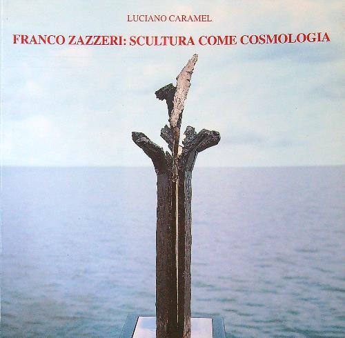 Franco Zazzeri: scultura come cosmologia - Luciano Caramel - copertina