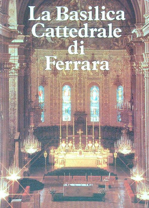 La Basilica Cattedrale di Ferrara - Gianni Capatti - copertina