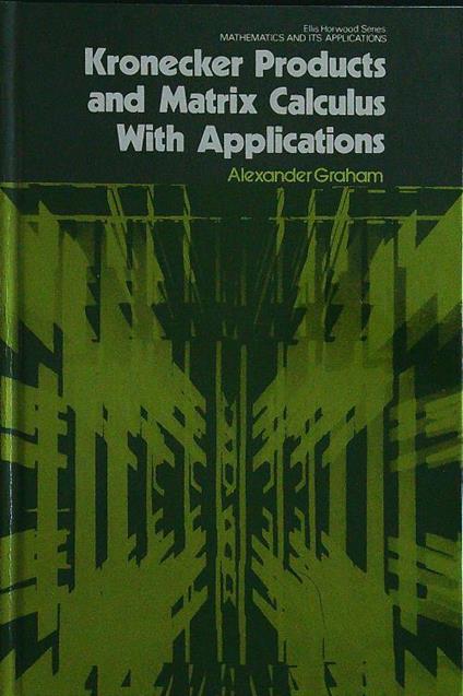 Kronecker products and matrix calculus with applications - Graham - copertina