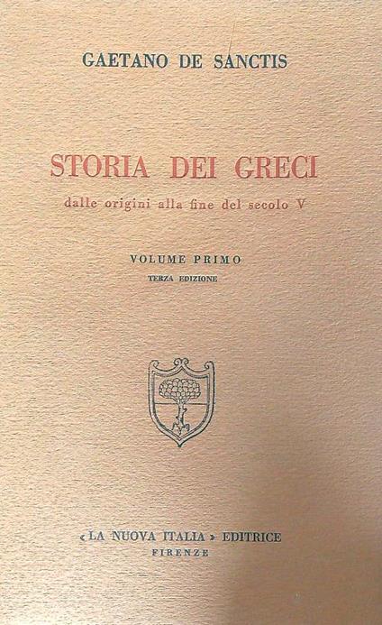 Storia dei greci. Dalle origini alla fine del secolo V. Volume primo - Gaetano De Sanctis - copertina