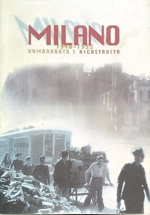 Milano 1940-1955. Bombardata e ricostruita - Robi Ronza - copertina