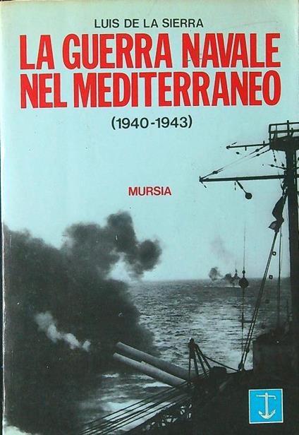 La guerra navale nel Mediterraneo 1940-1943 - Luis de la Sierra - copertina