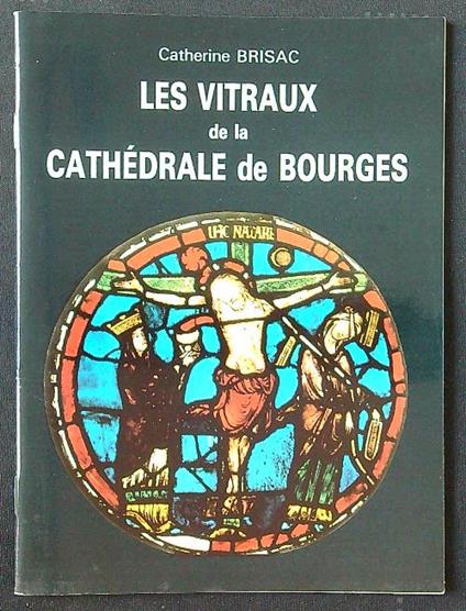 Les vitraux de la cathedrale de Bourges - Catherine Brisac - copertina