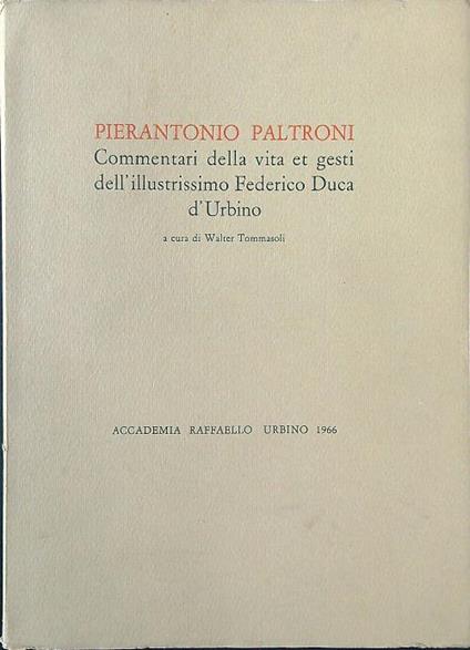 Pierantonio Paltroni. Commentari della vita et gesti dell'illustrissimo Federico Duca d'Urbino - Walter Tommasoli - copertina