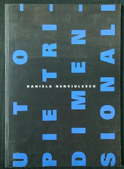Daniela Nenciulescu. Utopie tridimensionali - Angela Madesani - copertina