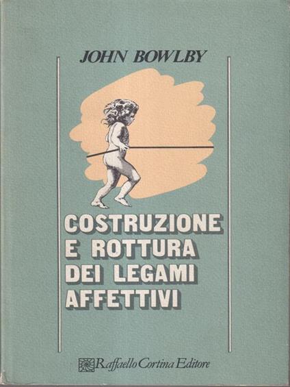 Costruzione e rottura dei legami affettivi - John Bowlby - copertina