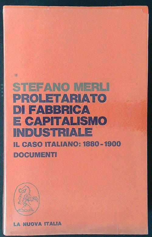 Proletariato di fabbrica e capitalismo industriale. Il caso italiano 1880-1900. Documenti - Stefano Merli - copertina