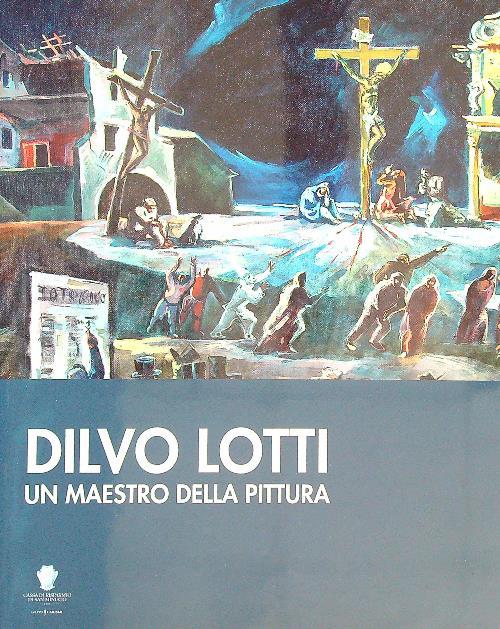 Dilvo Lotti. Un maestro della pittura
