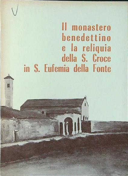 Il monastero benedettino e la reliquia della S. Croce in S. Eufemia della Fonte - copertina