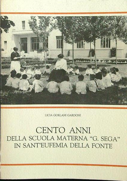 Cento anni della scuola materna ''G.Segà' in sant'eufemia della fonte - Licia Gorlani Gardoni - copertina