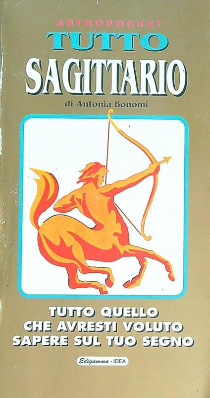 Sagittario. Tutto quello che avresti voluto sapere sul tuo segno - Antonia Bonomi - copertina