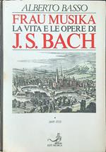 Frau Musika. La vita e le opere di J. S. Bach vol. 1