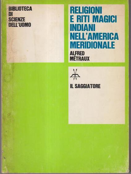Religioni e riti magici indiani nell'america meridionale - Alfred Metraux - copertina