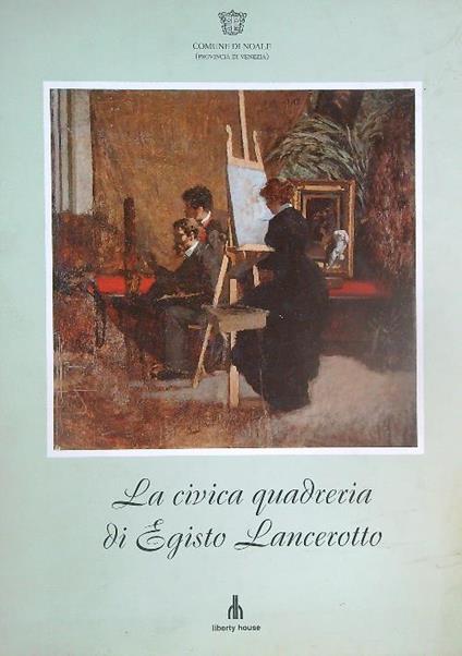 La Civica Quadreria di Egisto Lancerotto pittore di Noale 1847-1916 - Lucio Scardino - copertina