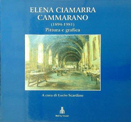 Elena Ciamarra Cammarano 1894-1981. Pittura e grafica - Lucio Scardino - copertina