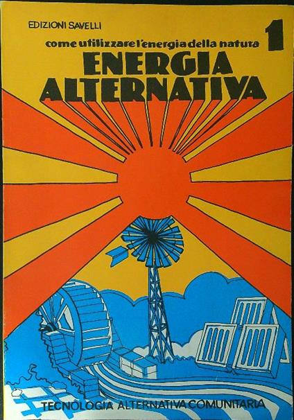 Come utilizzare l'energia della natura 1. Energia alternativa - Enrico Tedeschi - copertina