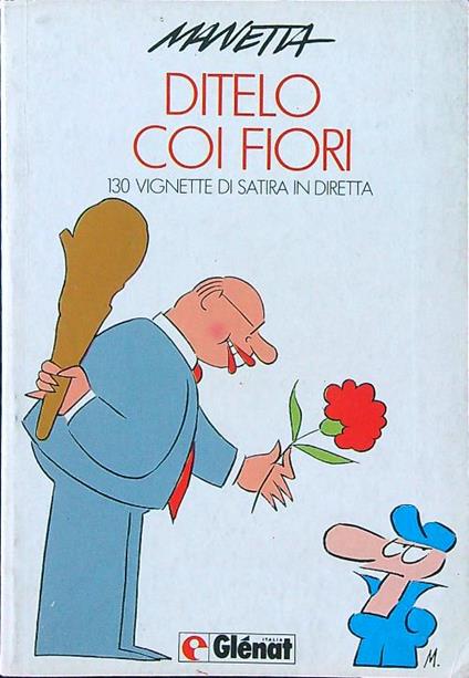 Ditelo coi fiori. 130 vignette di satira in diretta - Manetta - copertina