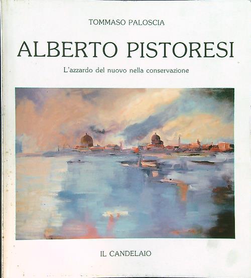 Alberto Pistoresi. L'azzardo del nuovo nella conservazione (Autografato) - Tommaso Paloscia - copertina