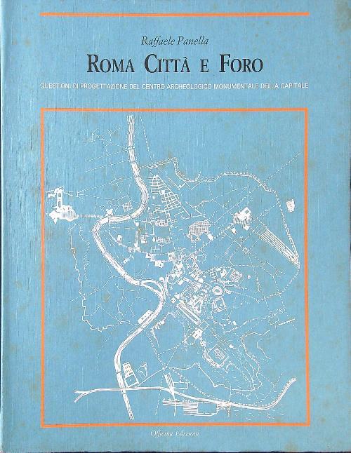 Roma città e foro. Questioni di progettazione del Centro Archeologico Monumentale - Raffaele Panella - copertina