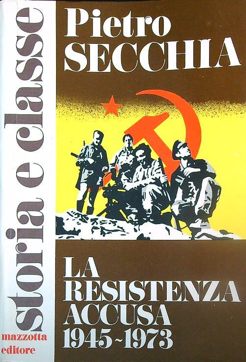 La resistenza accusa 1945-1973 - Pietro Secchia - copertina