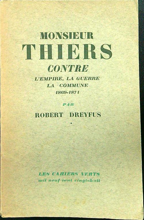 Monsieur Thiers contre l'empire, la guerre, la commune 1869-1871 - Robert Dreyfus - copertina