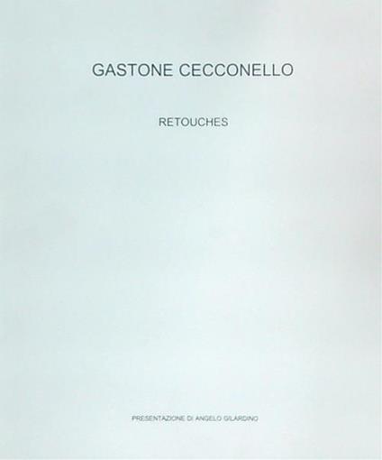 Gastone Cecconello. Retouches  - Angelo Gilardino - copertina