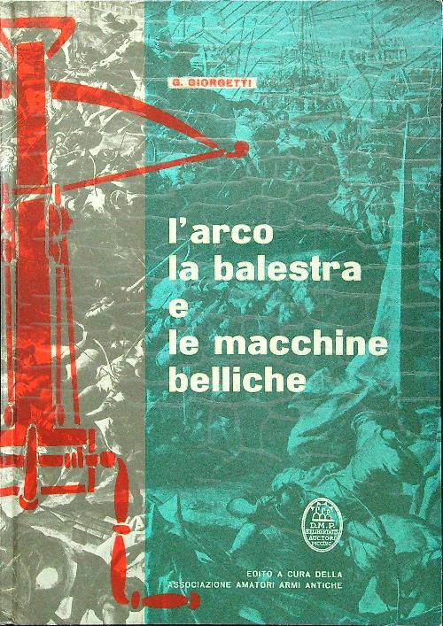 L' Arco la balestra e le macchine belliche - G. Giorgetti - copertina