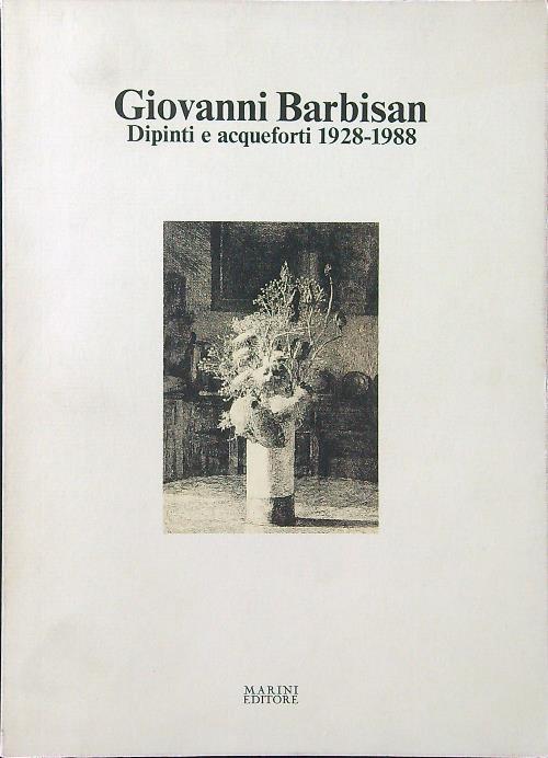 Giovanni Barbisan. Dipinti e acqueforti 1928-1988 - Marco Goldin - copertina