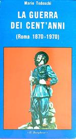 La guerra dei cent'anni (roma 1870-1970)