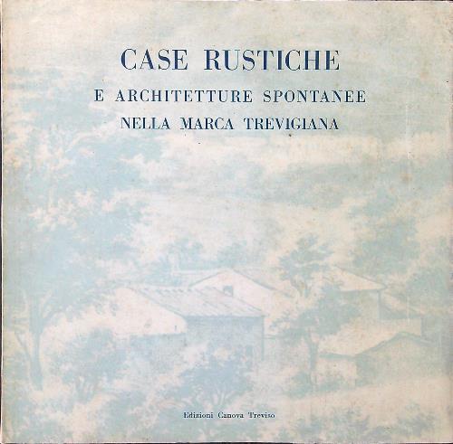 Case Rustiche e architetture spontanee nella Marca Trevigiana