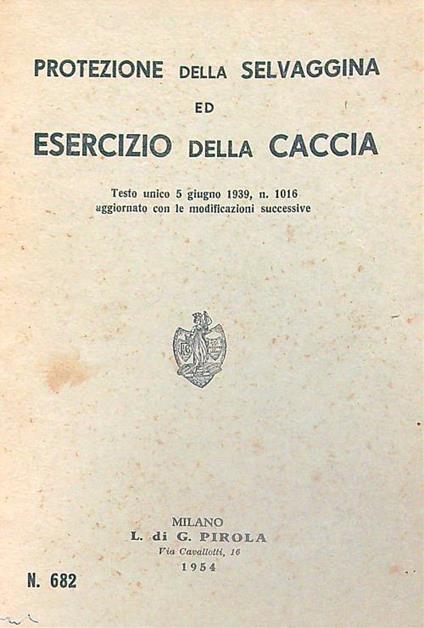Protezione della selvaggina ed esercizio della caccia. Testo unico 5 /1939 - copertina