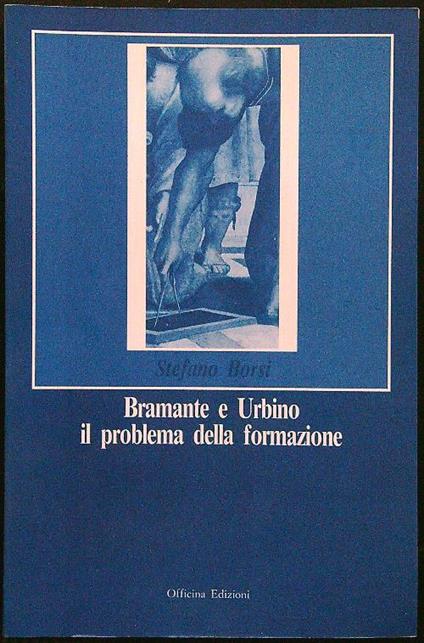 Bramante e Urbino il problema della formazione - Stefano Borsi - copertina