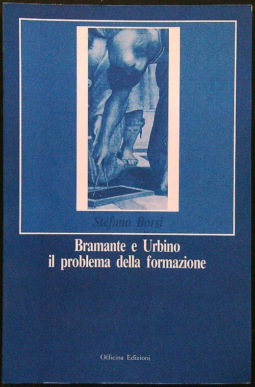 Bramante e Urbino il problema della formazione - Stefano Borsi - copertina