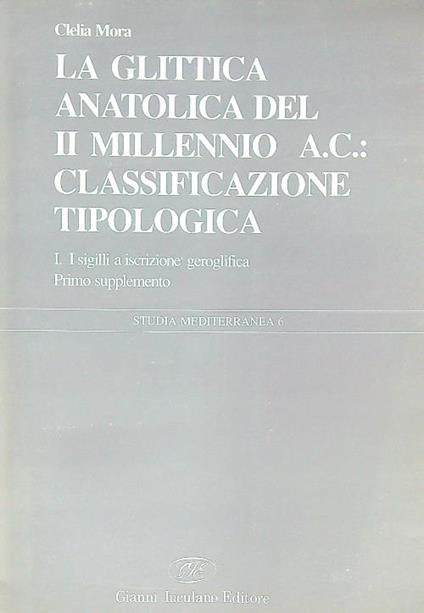 La glittica anatolica del II millennio a.C. classificazione tipologica I - Clelia Mora - copertina