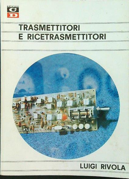 Trasmettitori e ricetrasmettitori - Luigi Rivola - copertina