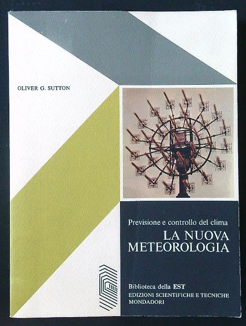 La nuova meteorologia. Previsione e controllo del clima - Oliver G. Sutton - copertina