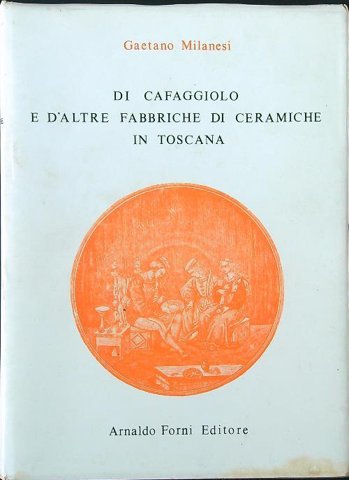 Di Cafaggiolo e d'altre fabbriche di ceramiche in Toscana - Gaetano Milanesi - copertina