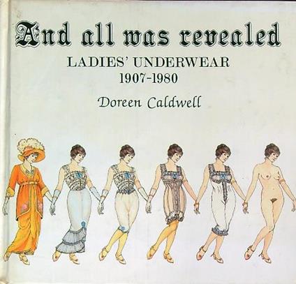 And All Was Revealed: Ladies' Underwear, 1907-1980 - Doreen Caldwell - copertina