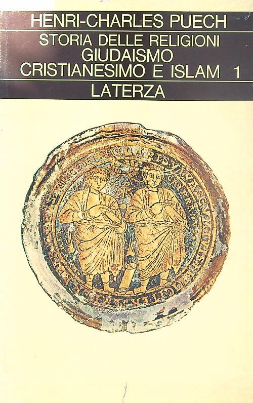 Storia delle religioni. Giudaismo, cristianesimo, islamismo. Tomo primo
